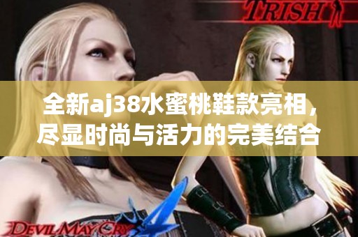 全新aj38水蜜桃鞋款亮相，尽显时尚与活力的完美结合