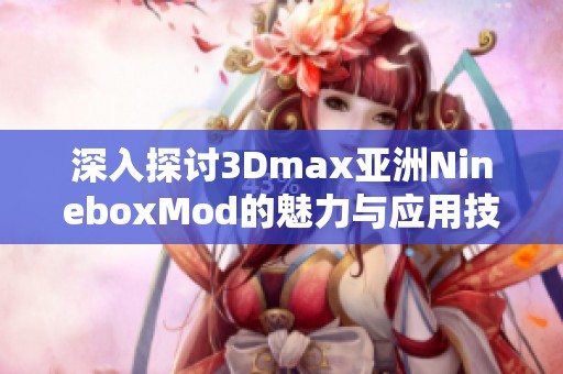 深入探讨3Dmax亚洲NineboxMod的魅力与应用技巧