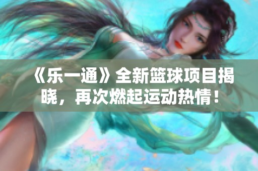 《乐一通》全新篮球项目揭晓，再次燃起运动热情！