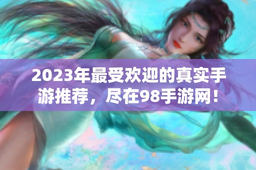 2023年最受欢迎的真实手游推荐，尽在98手游网！