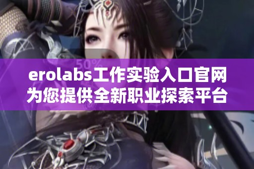 erolabs工作实验入口官网为您提供全新职业探索平台