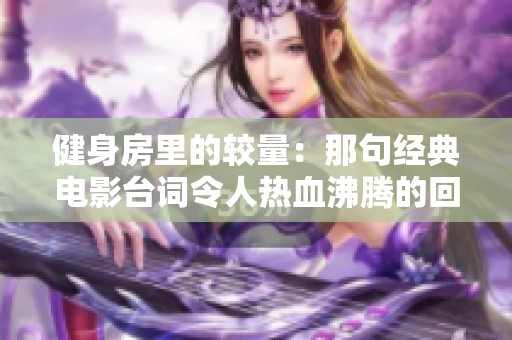 健身房里的较量：那句经典电影台词令人热血沸腾的回忆