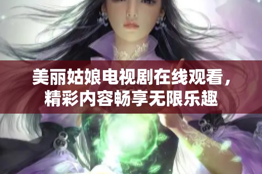 美丽姑娘电视剧在线观看，精彩内容畅享无限乐趣