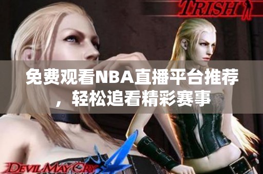 免费观看NBA直播平台推荐，轻松追看精彩赛事