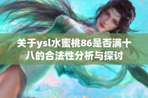 关于ysl水蜜桃86是否满十八的合法性分析与探讨