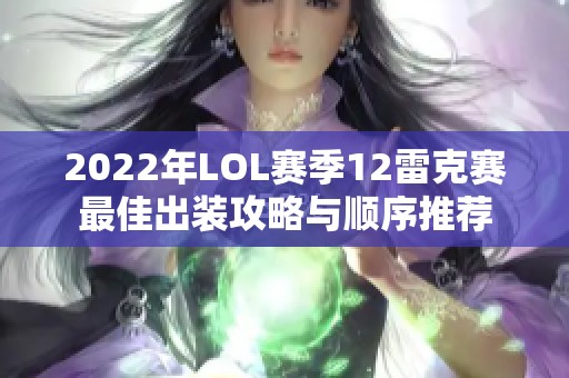 2022年LOL赛季12雷克赛最佳出装攻略与顺序推荐