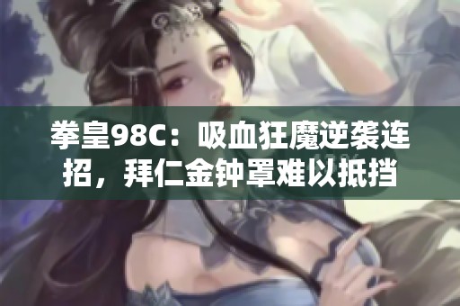 拳皇98C：吸血狂魔逆袭连招，拜仁金钟罩难以抵挡