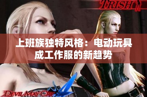 上班族独特风格：电动玩具成工作服的新趋势