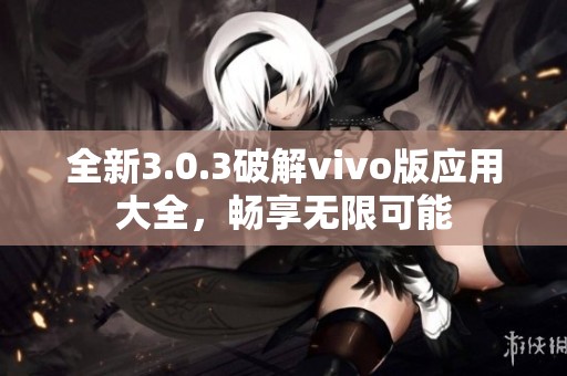 全新3.0.3破解vivo版应用大全，畅享无限可能