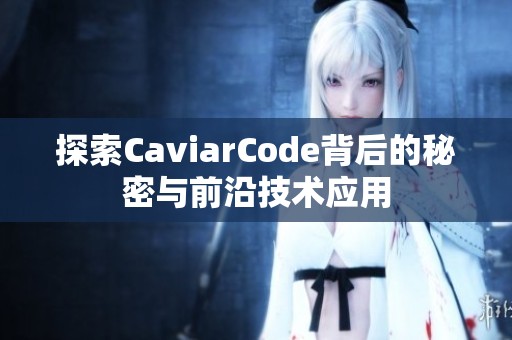 探索CaviarCode背后的秘密与前沿技术应用