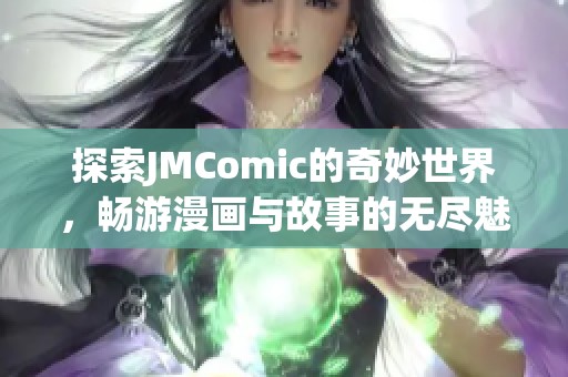 探索JMComic的奇妙世界，畅游漫画与故事的无尽魅力