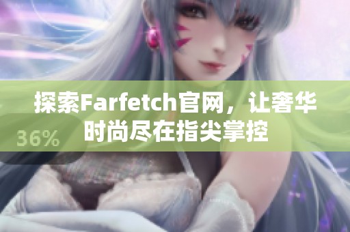 探索Farfetch官网，让奢华时尚尽在指尖掌控