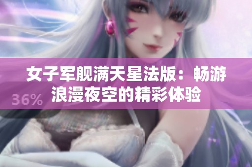 女子军舰满天星法版：畅游浪漫夜空的精彩体验