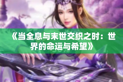 《当全息与末世交织之时：世界的命运与希望》