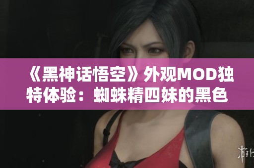 《黑神话悟空》外观MOD独特体验：蜘蛛精四妹的黑色秘书装揭晓