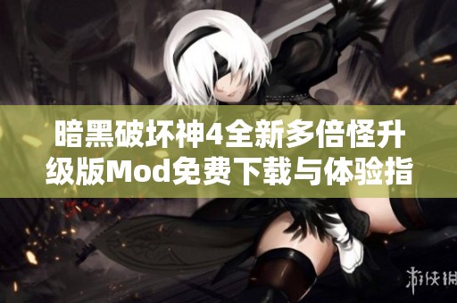 暗黑破坏神4全新多倍怪升级版Mod免费下载与体验指南