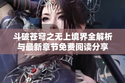 斗破苍穹之无上境界全解析与最新章节免费阅读分享