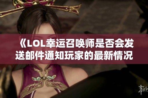 《LOL幸运召唤师是否会发送邮件通知玩家的最新情况》