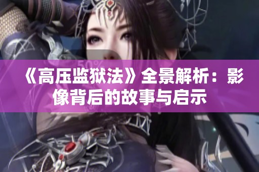 《高压监狱法》全景解析：影像背后的故事与启示