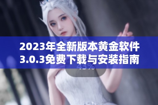 2023年全新版本黄金软件3.0.3免费下载与安装指南