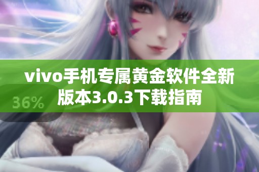 vivo手机专属黄金软件全新版本3.0.3下载指南