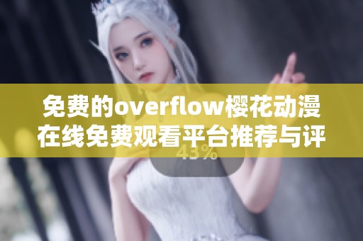 免费的overflow樱花动漫在线免费观看平台推荐与评测