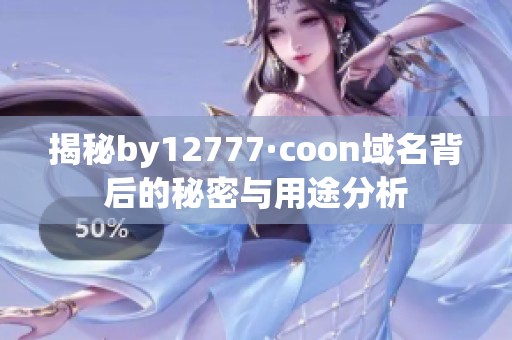 揭秘by12777·coon域名背后的秘密与用途分析