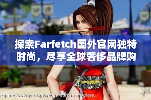 探索Farfetch国外官网独特时尚，尽享全球奢侈品牌购物体验