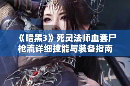 《暗黑3》死灵法师血套尸枪流详细技能与装备指南