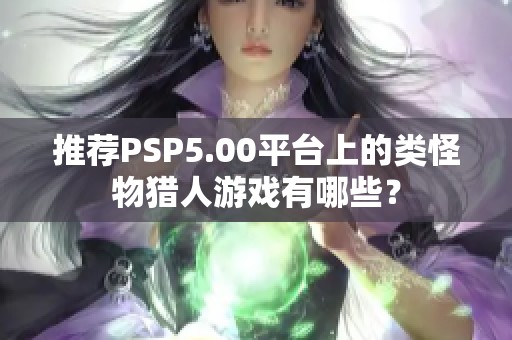 推荐PSP5.00平台上的类怪物猎人游戏有哪些？