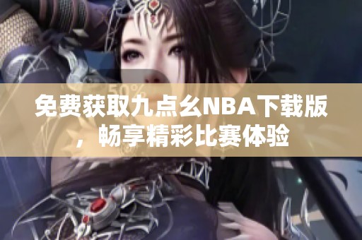 免费获取九点幺NBA下载版，畅享精彩比赛体验