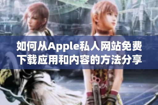 如何从Apple私人网站免费下载应用和内容的方法分享