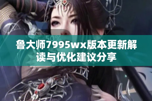 鲁大师7995wx版本更新解读与优化建议分享