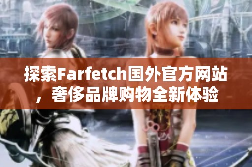 探索Farfetch国外官方网站，奢侈品牌购物全新体验