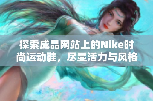 探索成品网站上的Nike时尚运动鞋，尽显活力与风格