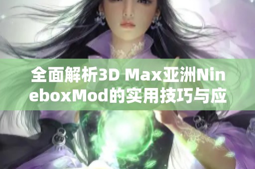 全面解析3D Max亚洲NineboxMod的实用技巧与应用实例