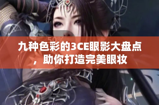 九种色彩的3CE眼影大盘点，助你打造完美眼妆