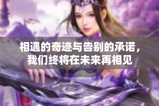 相遇的奇迹与告别的承诺，我们终将在未来再相见