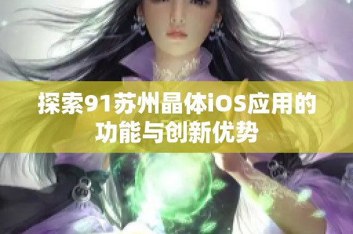 探索91苏州晶体iOS应用的功能与创新优势