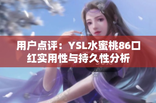 用户点评：YSL水蜜桃86口红实用性与持久性分析