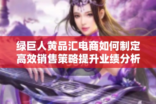 绿巨人黄品汇电商如何制定高效销售策略提升业绩分析