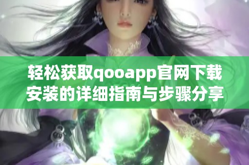 轻松获取qooapp官网下载安装的详细指南与步骤分享