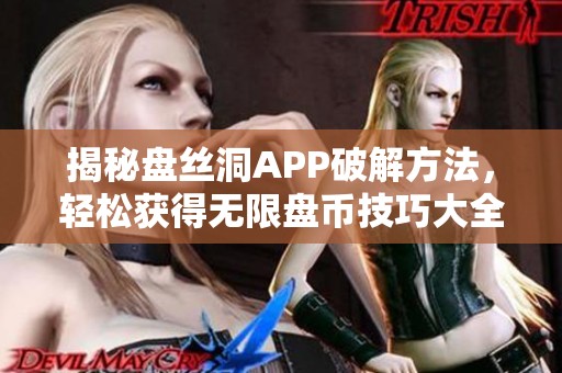 揭秘盘丝洞APP破解方法，轻松获得无限盘币技巧大全