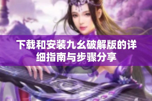 下载和安装九幺破解版的详细指南与步骤分享