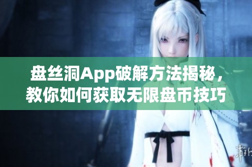 盘丝洞App破解方法揭秘，教你如何获取无限盘币技巧