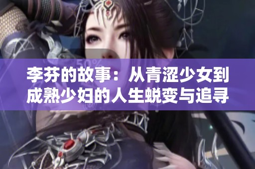 李芬的故事：从青涩少女到成熟少妇的人生蜕变与追寻