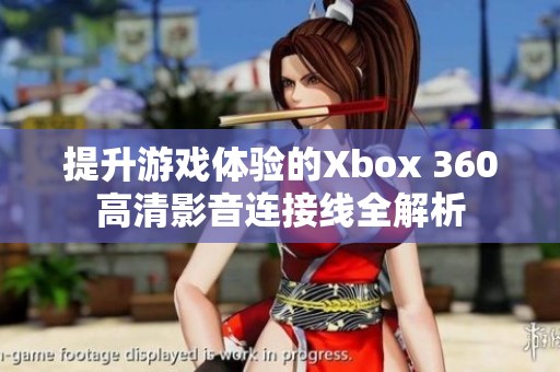 提升游戏体验的Xbox 360高清影音连接线全解析