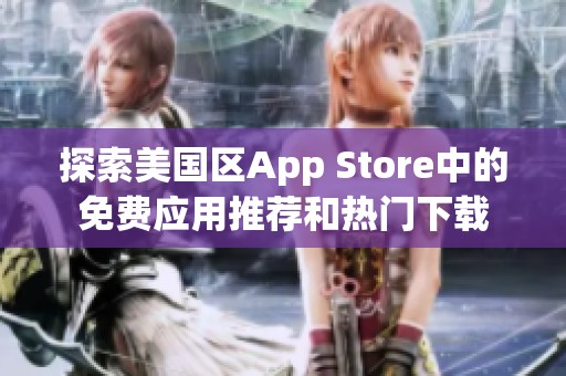 探索美国区App Store中的免费应用推荐和热门下载