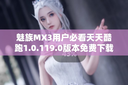 魅族MX3用户必看天天酷跑1.0.119.0版本免费下载攻略