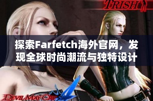 探索Farfetch海外官网，发现全球时尚潮流与独特设计商品